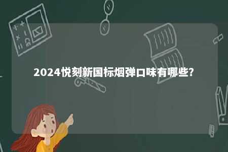 2024悦刻新国标烟弹口味有哪些？ 